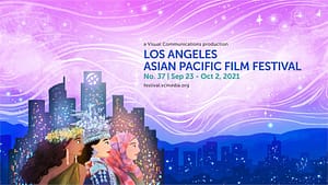 Read more about the article Visual Communications Announces the Complete Lineup For The 37th Annual Los Angeles Asian Pacific Film Festival  September 23 to October 2, 2021