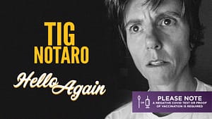 Read more about the article THE TOBIN CENTER PRESENTS  EMMY AND GRAMMY NOMINATED STAND-UP COMEDIAN, WRITER, RADIO CONTRIBUTOR, AND ACTOR, TIG NOTARO FOR THE “HELLO AGAIN” TOUR, FEBRUARY 27, 2022