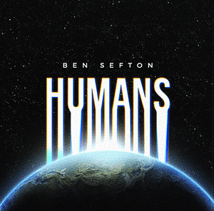 Read more about the article Ben Sefton Reveals Out of This World New Release “Humans”