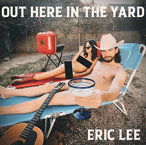 Read more about the article AMERICAN SINGER-SONGWRITER & COUNTRY RECORDING ARTIST ERIC LEE RELEASES EASY-DOES-IT COUNTRY TUNE “OUT HERE IN THE YARD”