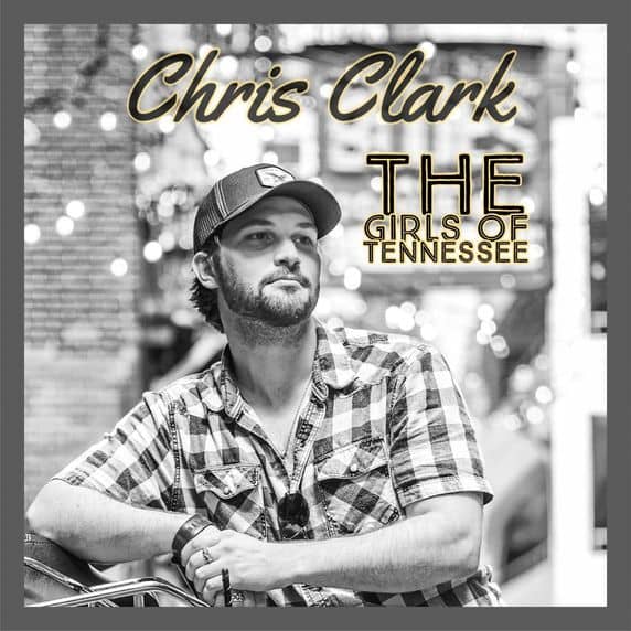 You are currently viewing UP ‘N COMING COUNTRY MUSIC HEARTTHROB CHRIS CLARK RELEASES “THE GIRLS OF TENNESSEE”