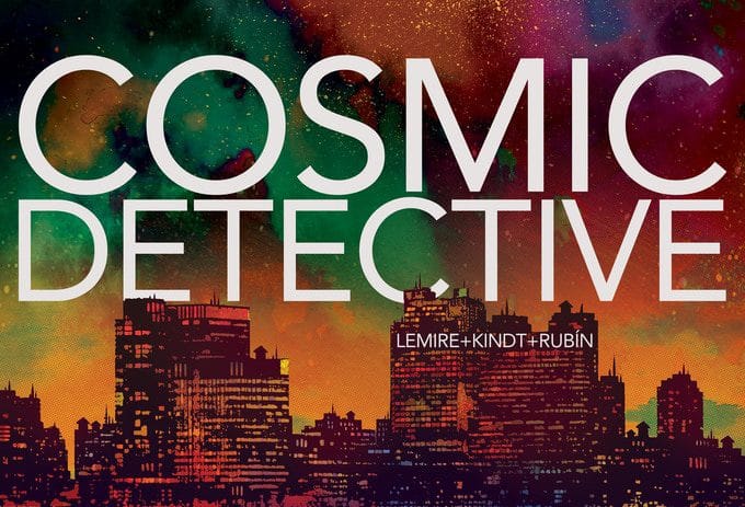 You are currently viewing Bestselling Writers Jeff Lemire and Matt Kindt   and Internationally Acclaimed Artist David Rubín Present COSMIC DETECTIVE on Kickstarter