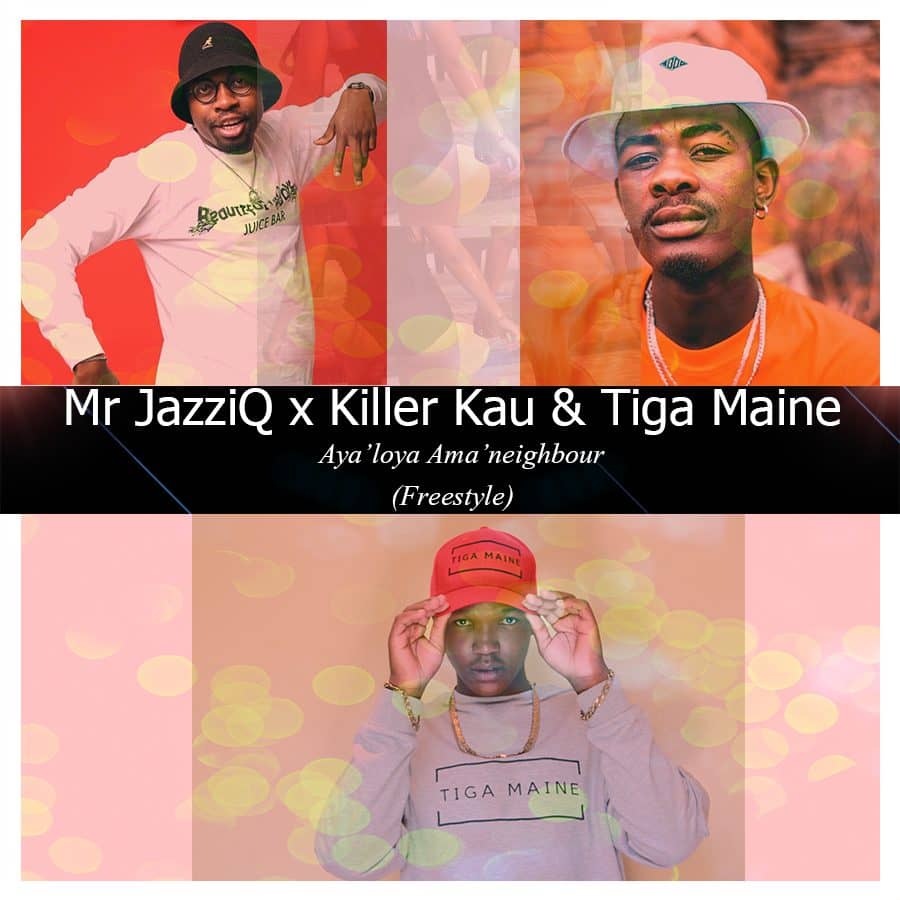 Read more about the article Mr JazziQ ft. Killer Kau & Tiga Maine – Aya’loya Ama’neighbour (Freestyle) video out now!